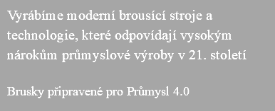 Vyrábíme moderní brousící stroje a technologie, které odpovídají vysokým nárokům průmyslové výroby v 21. století Brusky připravené pro Průmysl 4.0 