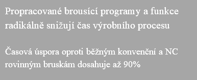 Propracované brousící programy a funkce radikálně snižují čas výrobního procesu Časová úspora oproti běžným konvenční a NC rovinným bruskám dosahuje až 90%