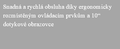 Snadná a rychlá obsluha díky ergonomicky rozmístěným ovládacím prvkům a 10“ dotykové obrazovce