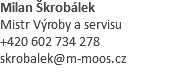 Milan Škrobálek Mistr Výroby a servisu +420 602 734 278 skrobalek@m-moos.cz