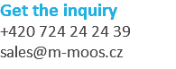 Get the inquiry +420 724 24 24 39 sales@m-moos.cz