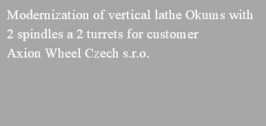 Modernization of vertical lathe Okums with 2 spindles a 2 turrets for customer Axion Wheel Czech s.r.o. 