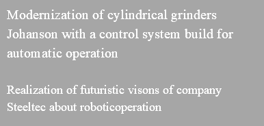 Modernization of cylindrical grinders Johanson with a control system build for automatic operation Realization of futuristic visons of company Steeltec about roboticoperation