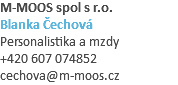 M-MOOS spol s r.o. Blanka Čechová Personalistika a mzdy +420 607 074852 cechova@m-moos.cz